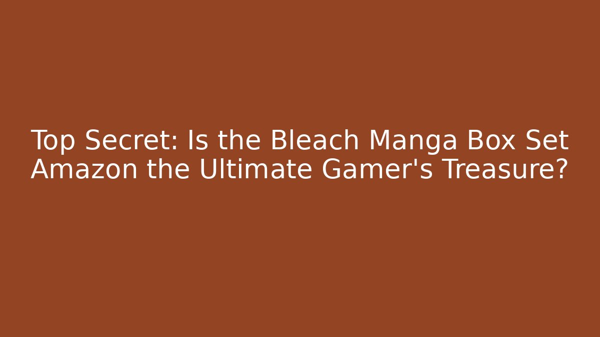 Top Secret: Is the Bleach Manga Box Set Amazon the Ultimate Gamer's Treasure?