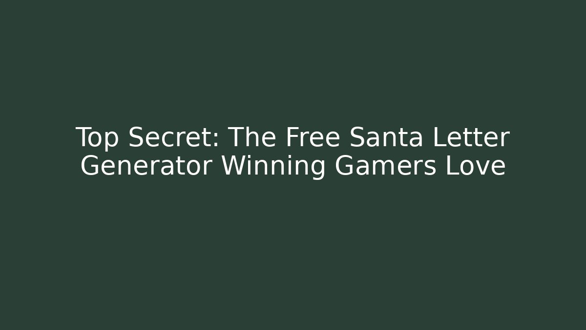 Top Secret: The Free Santa Letter Generator Winning Gamers Love
