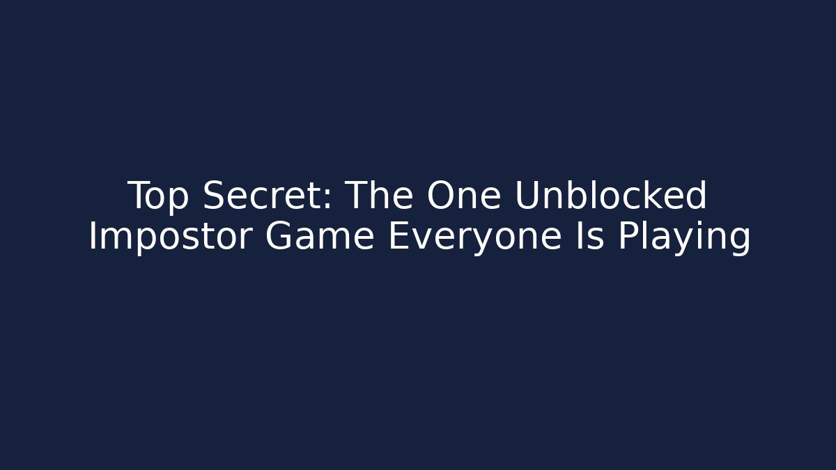 Top Secret: The One Unblocked Impostor Game Everyone Is Playing - Create More Assets