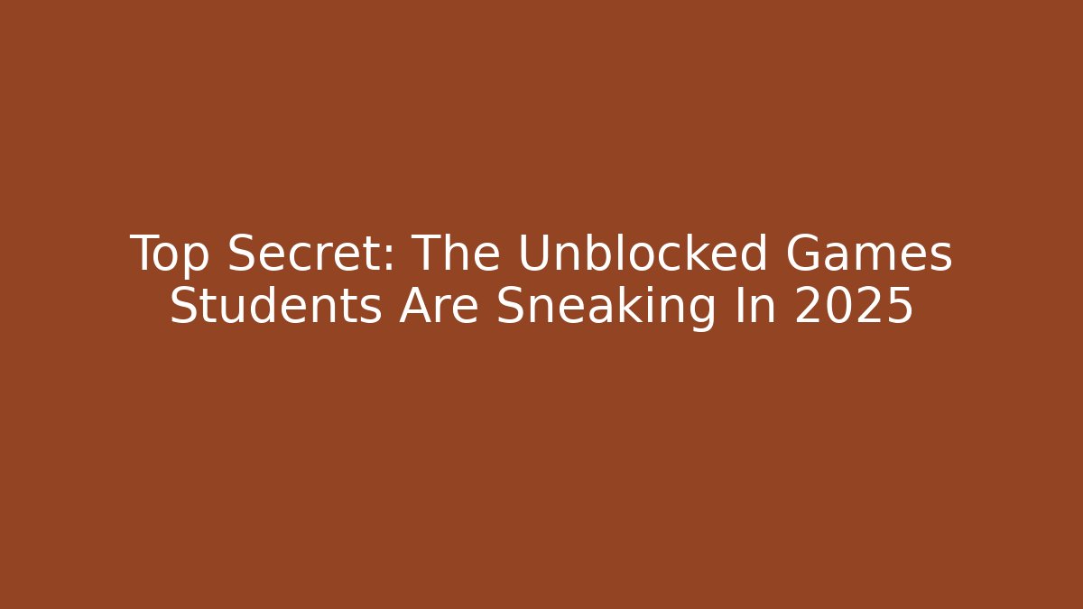 Top Secret: The Unblocked Games Students Are Sneaking In 2025