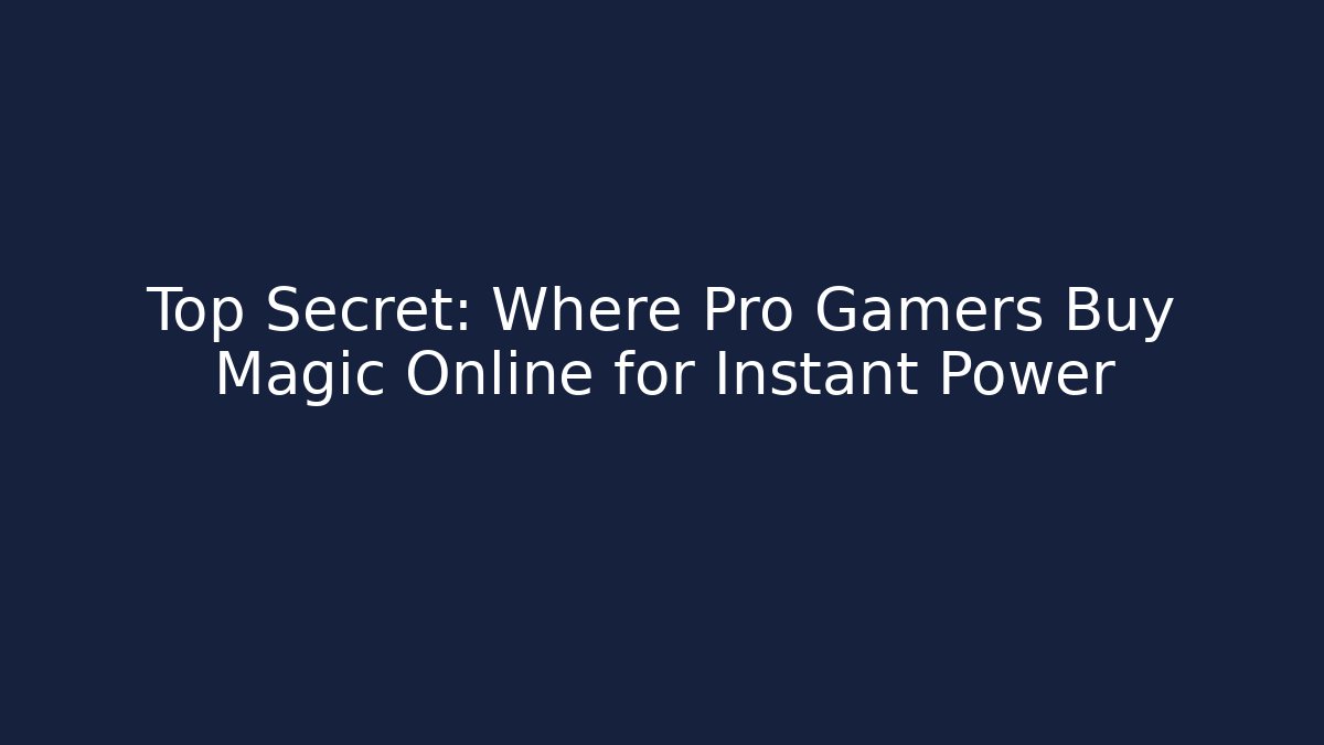 Top Secret: Where Pro Gamers Buy Magic Online for Instant Power