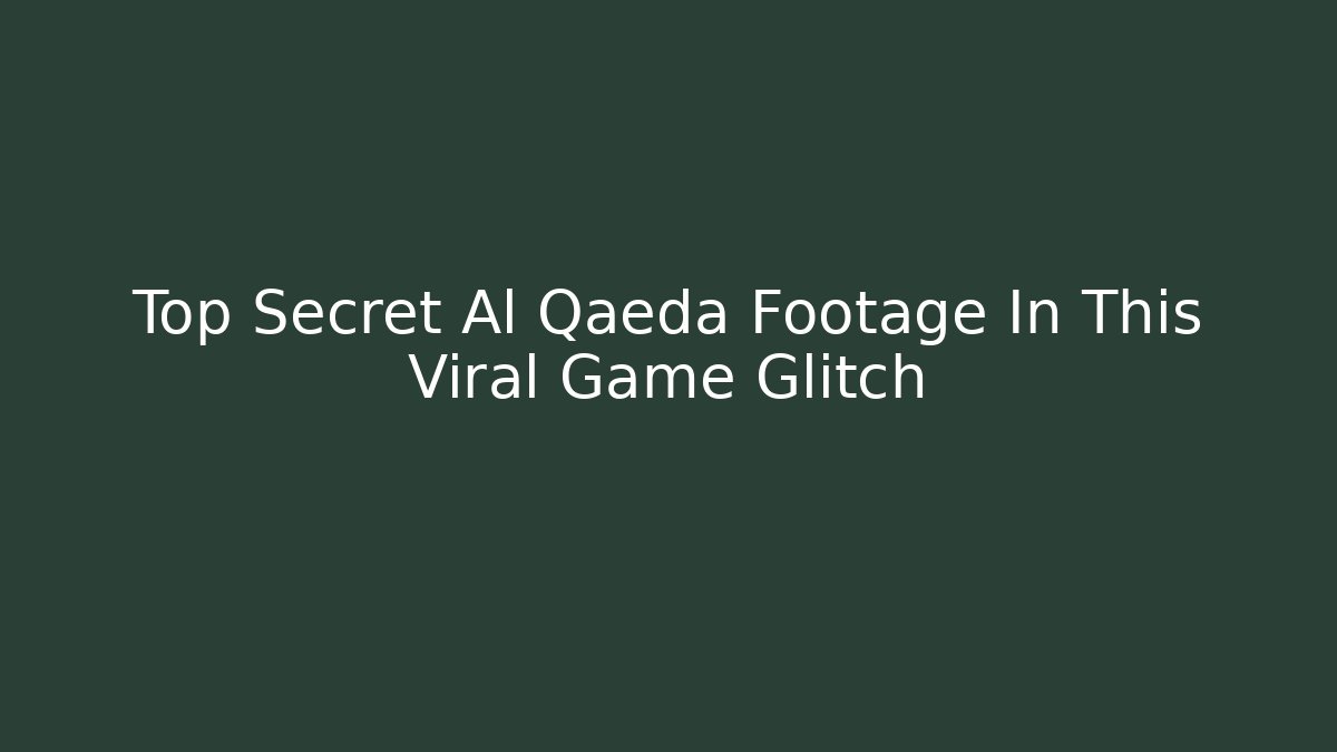 Top Secret Al Qaeda Footage In This Viral Game Glitch