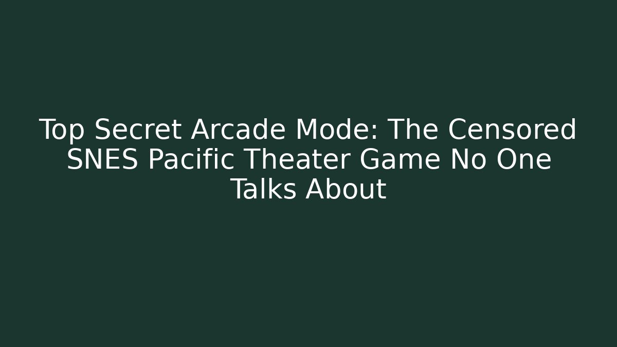 Top Secret Arcade Mode: The Censored SNES Pacific Theater Game No One Talks About