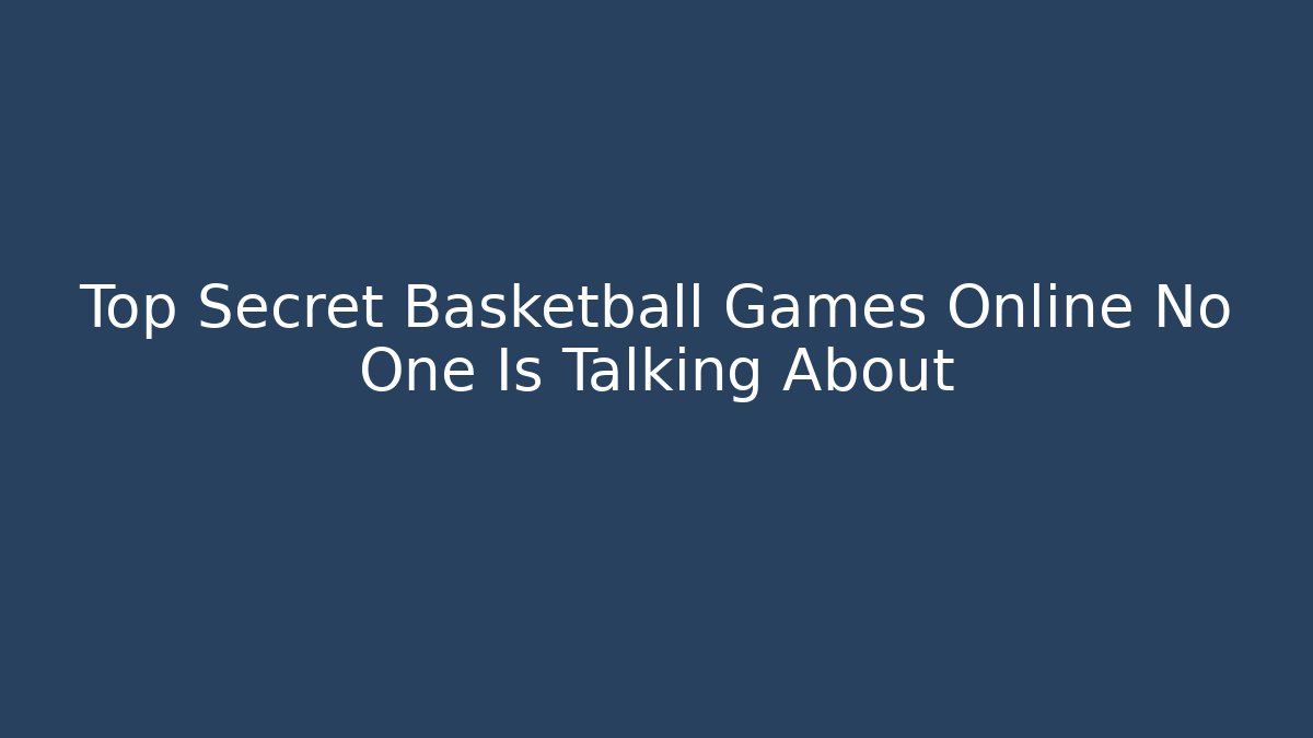 Top Secret Basketball Games Online No One Is Talking About