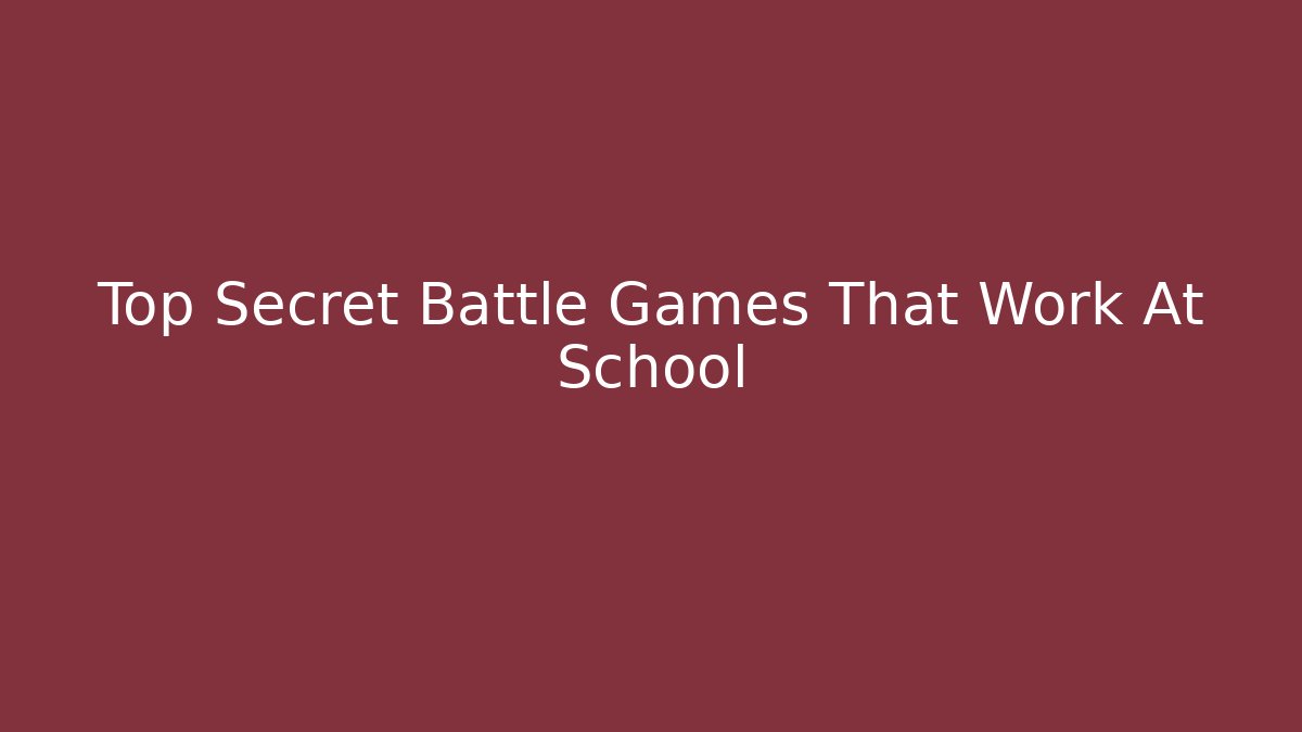 Top Secret Battle Games That Work At School - Create More Assets