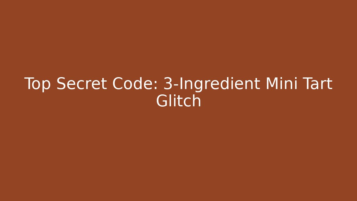 Top Secret Code: 3-Ingredient Mini Tart Glitch - Create More Assets