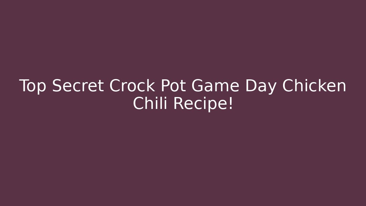 Top Secret Crock Pot Game Day Chicken Chili Recipe!