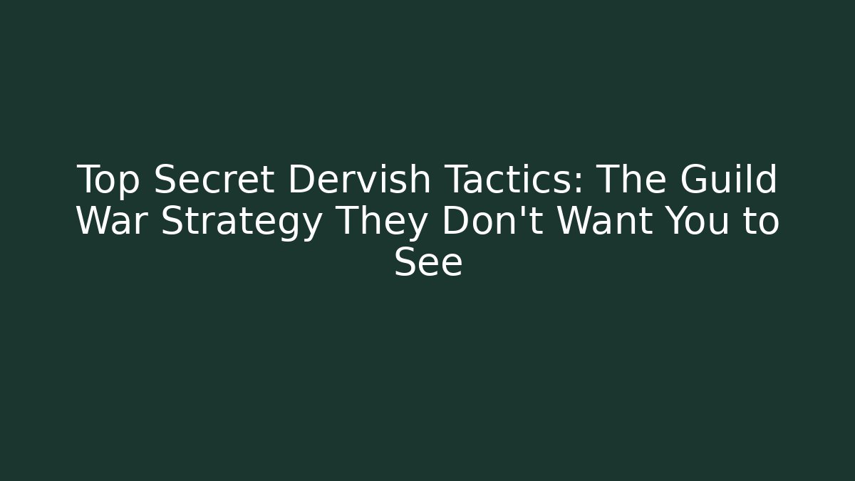 Top Secret Dervish Tactics: The Guild War Strategy They Don't Want You to See