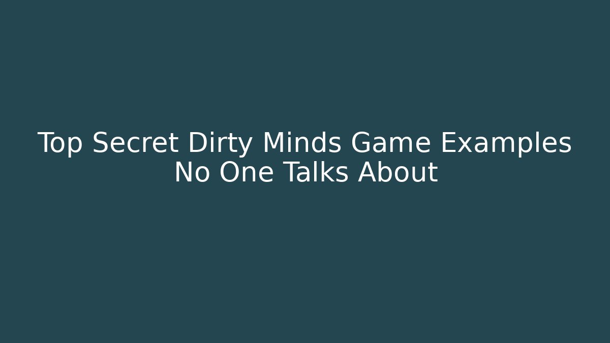 Top Secret Dirty Minds Game Examples No One Talks About - Create More Assets