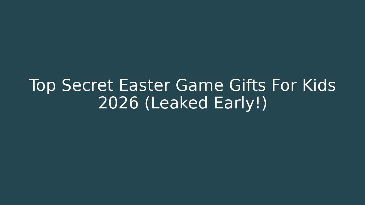 Top Secret Easter Game Gifts For Kids 2026 (Leaked Early!)