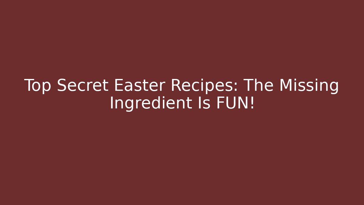 Top Secret Easter Recipes: The Missing Ingredient Is FUN! - Create More Assets