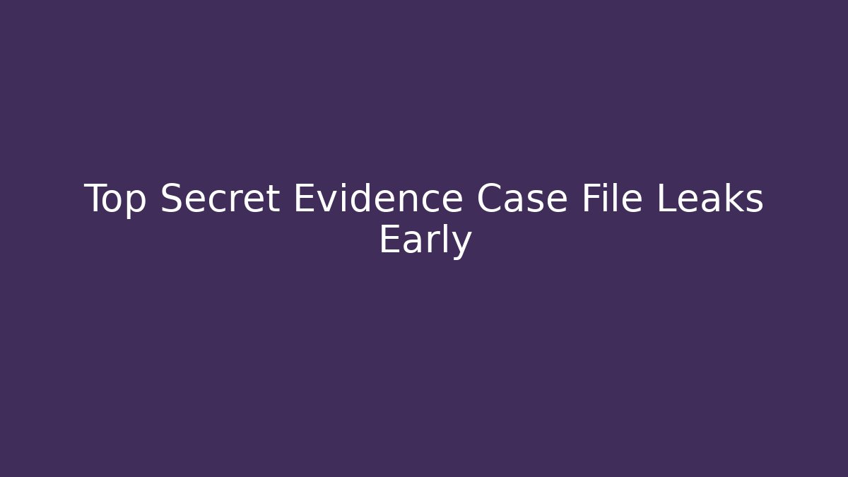 Top Secret Evidence Case File Leaks Early - Create More Assets
