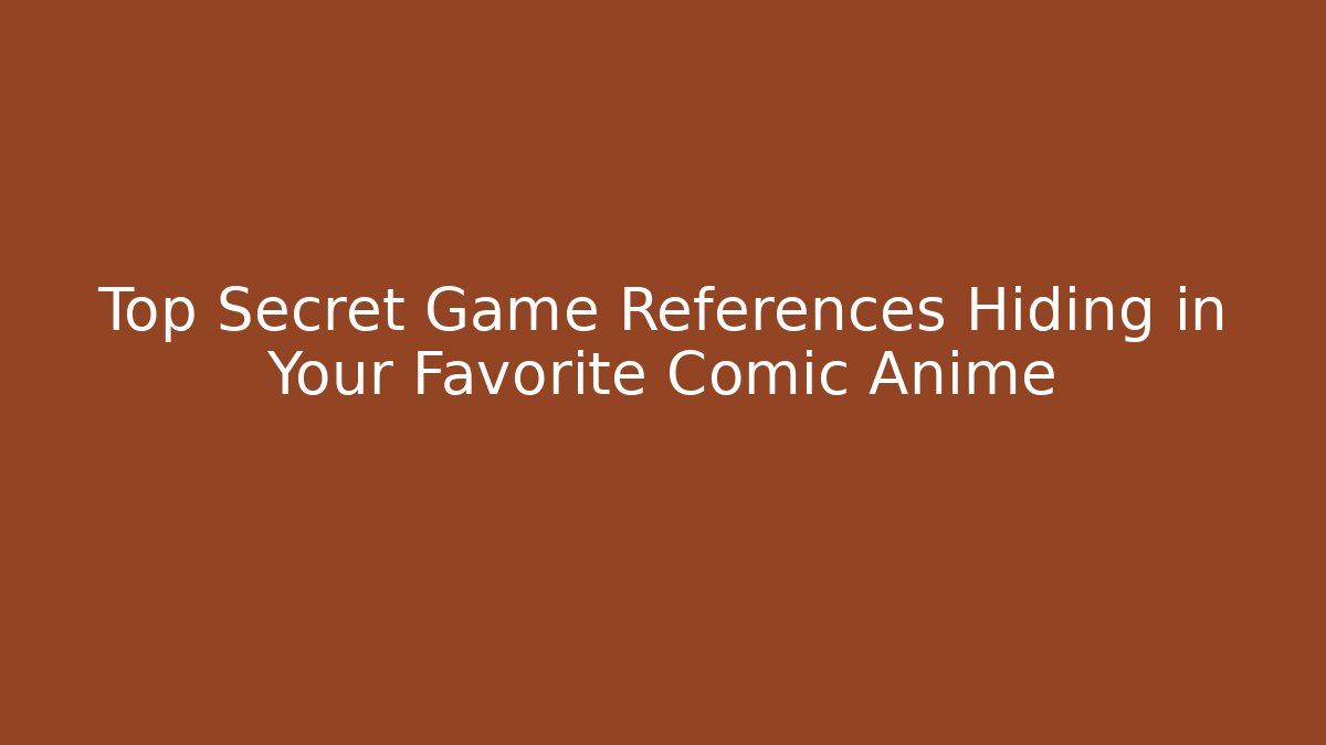 Top Secret Game References Hiding in Your Favorite Comic Anime - Create More Assets