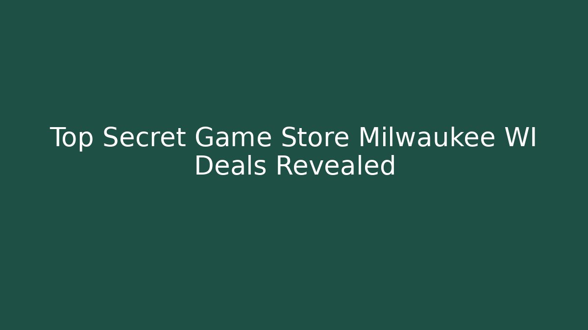 Top Secret Game Store Milwaukee WI Deals Revealed