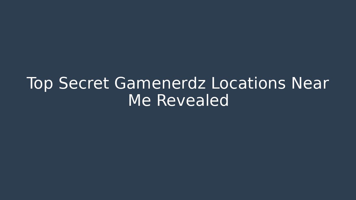 Top Secret Gamenerdz Locations Near Me Revealed