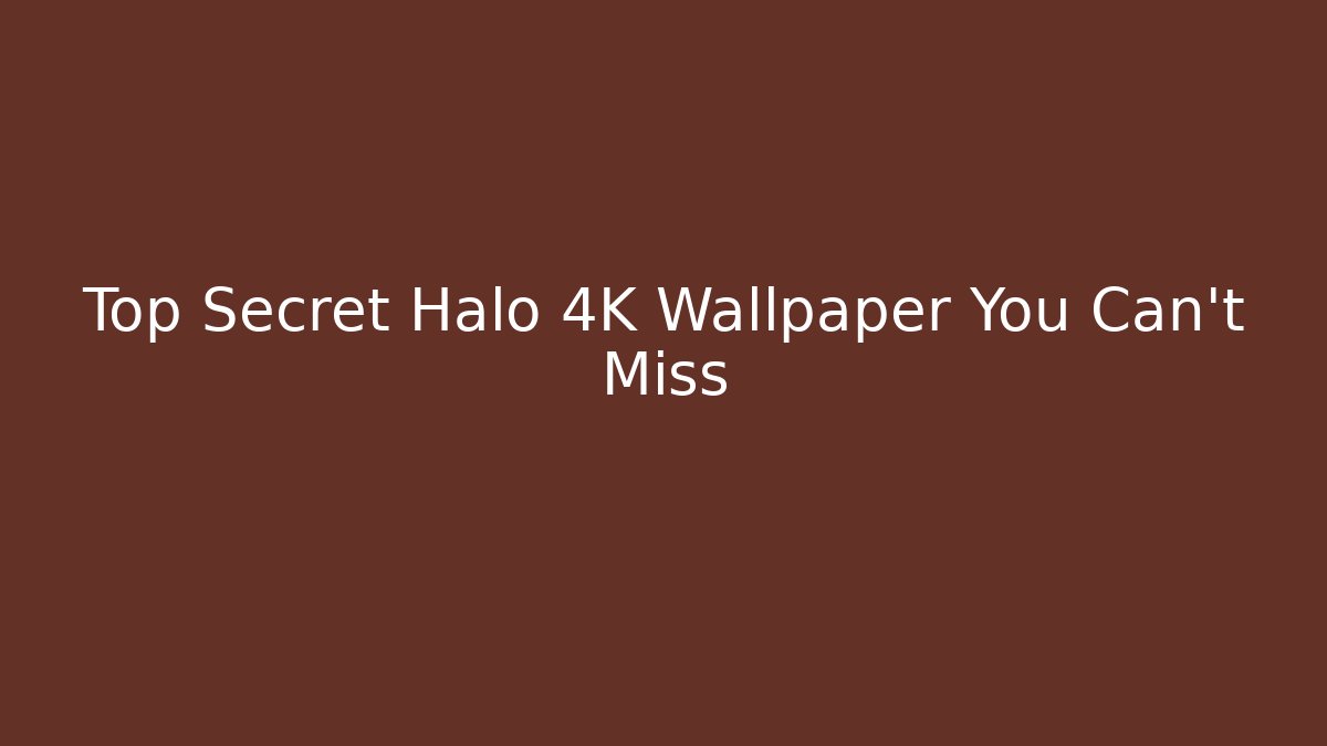 Top Secret Halo 4K Wallpaper You Can't Miss