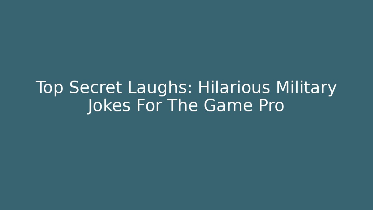 Top Secret Laughs: Hilarious Military Jokes For The Game Pro