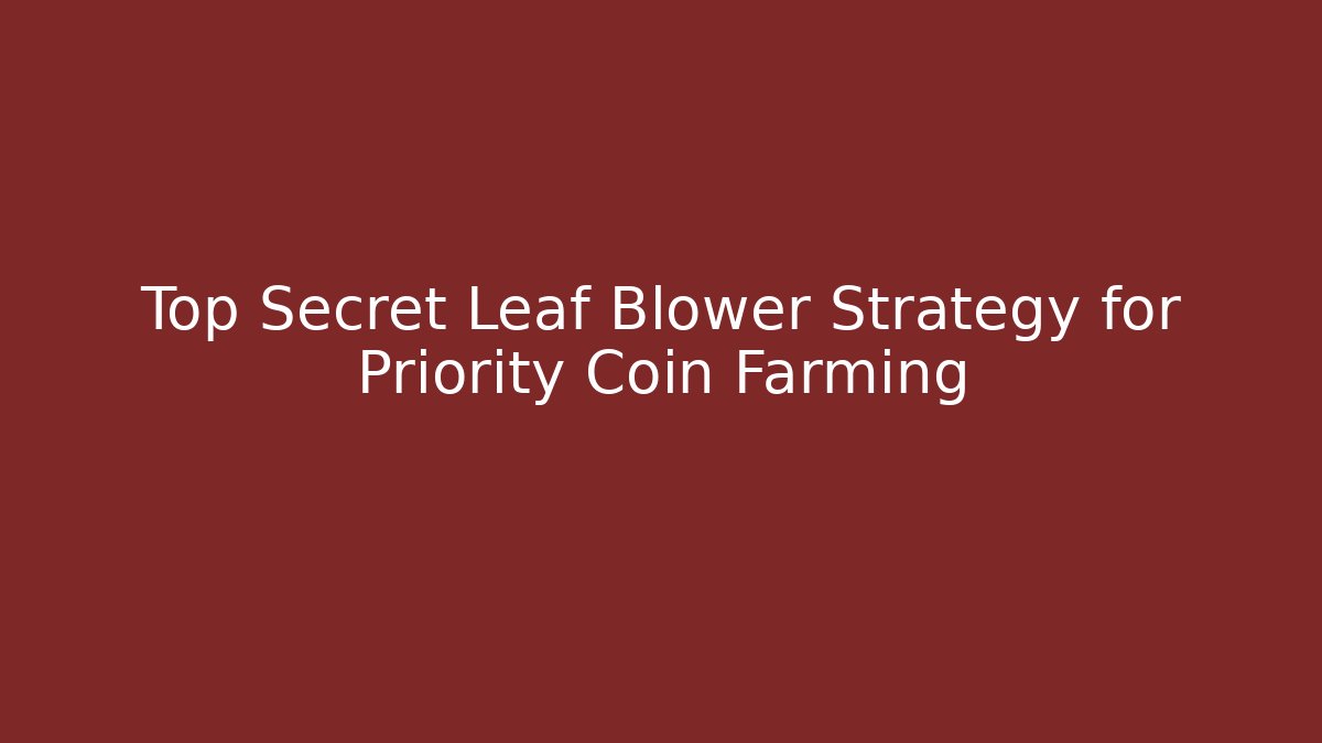 Top Secret Leaf Blower Strategy for Priority Coin Farming