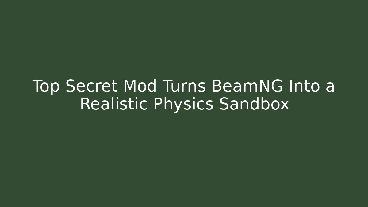 Top Secret Mod Turns BeamNG Into a Realistic Physics Sandbox - Create More Assets