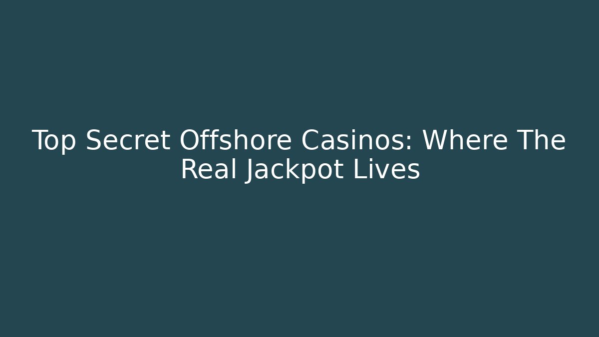 Top Secret Offshore Casinos: Where The Real Jackpot Lives