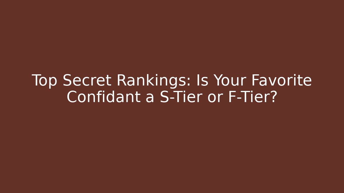 Top Secret Rankings: Is Your Favorite Confidant a S-Tier or F-Tier?