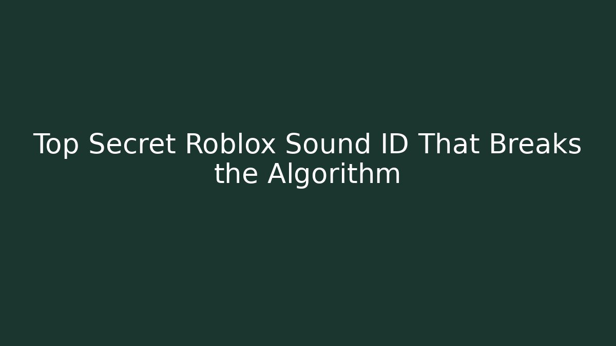 Top Secret Roblox Sound ID That Breaks the Algorithm
