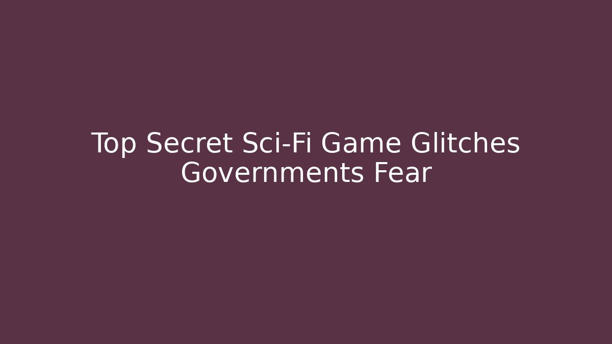 Top Secret Sci-Fi Game Glitches Governments Fear