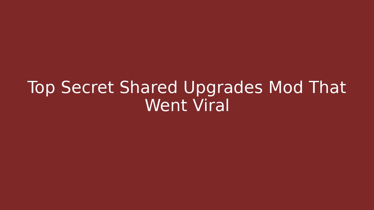 Top Secret Shared Upgrades Mod That Went Viral - Create More Assets