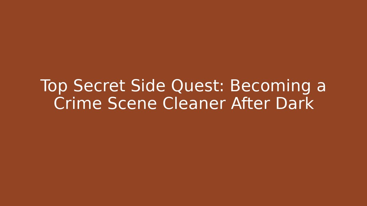 Top Secret Side Quest: Becoming a Crime Scene Cleaner After Dark