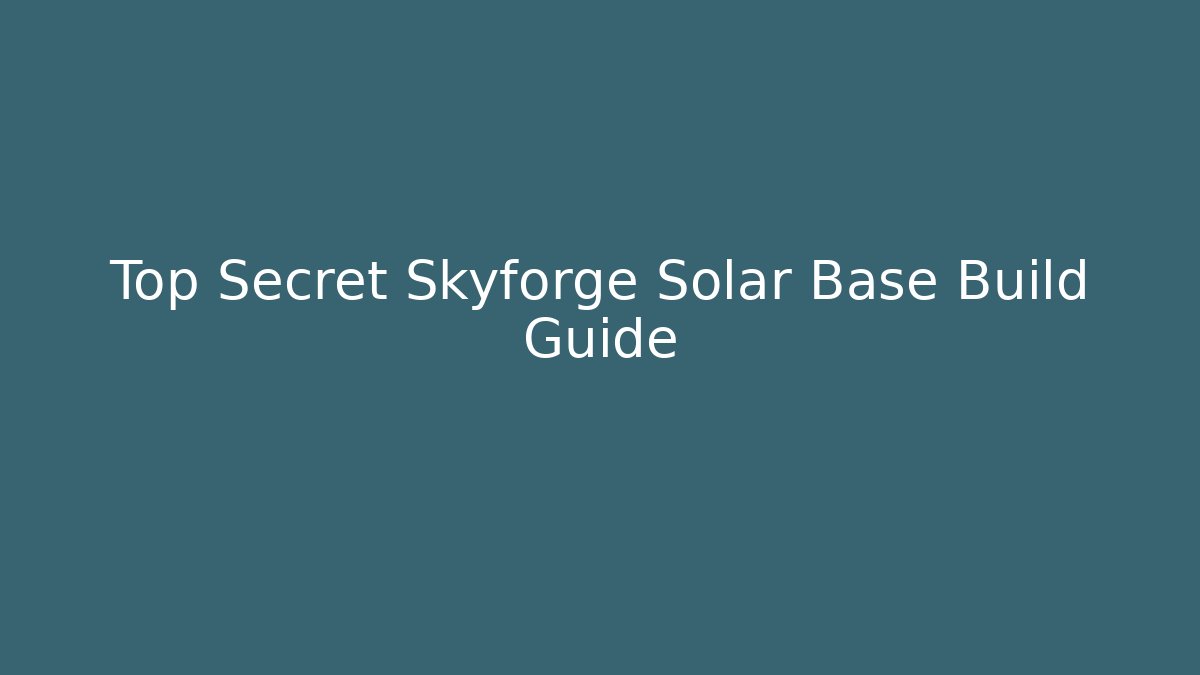 Top Secret Skyforge Solar Base Build Guide