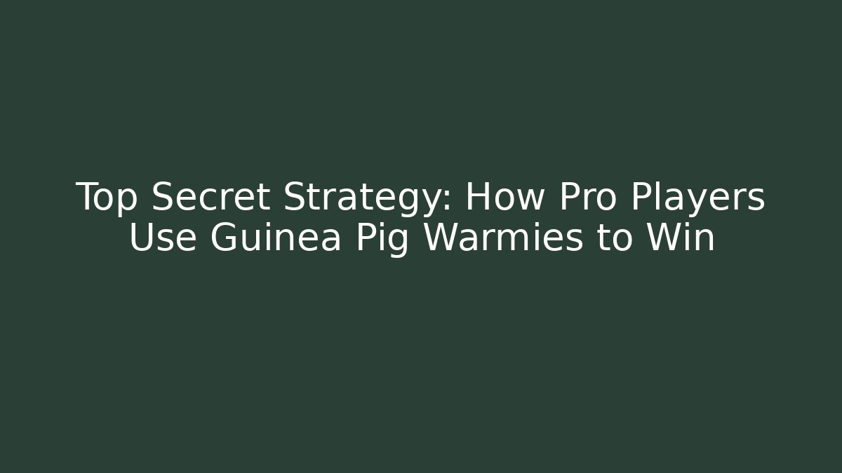 Top Secret Strategy: How Pro Players Use Guinea Pig Warmies to Win