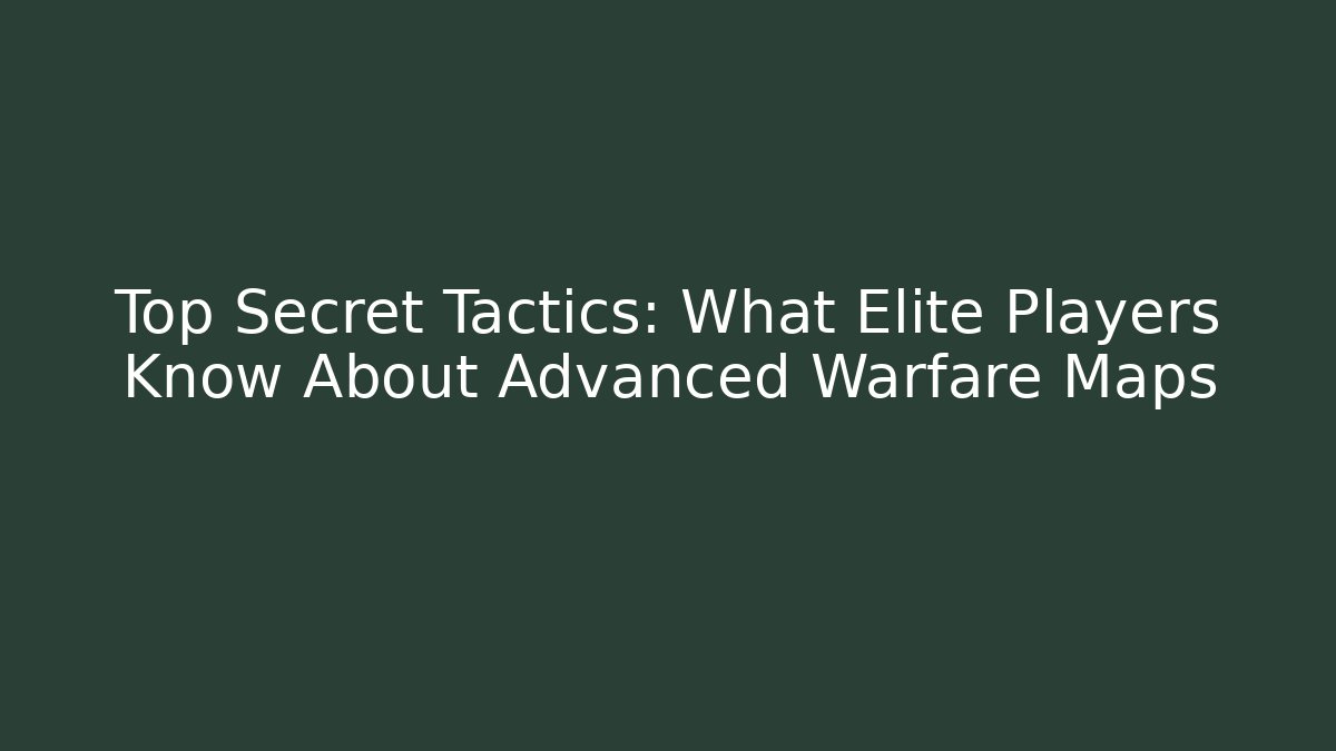Top Secret Tactics: What Elite Players Know About Advanced Warfare Maps