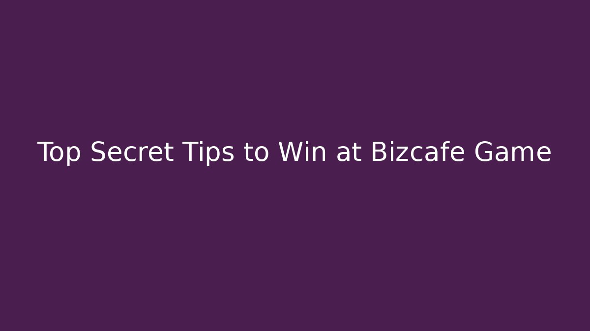 Top Secret Tips to Win at Bizcafe Game