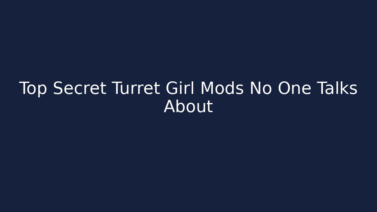 Top Secret Turret Girl Mods No One Talks About