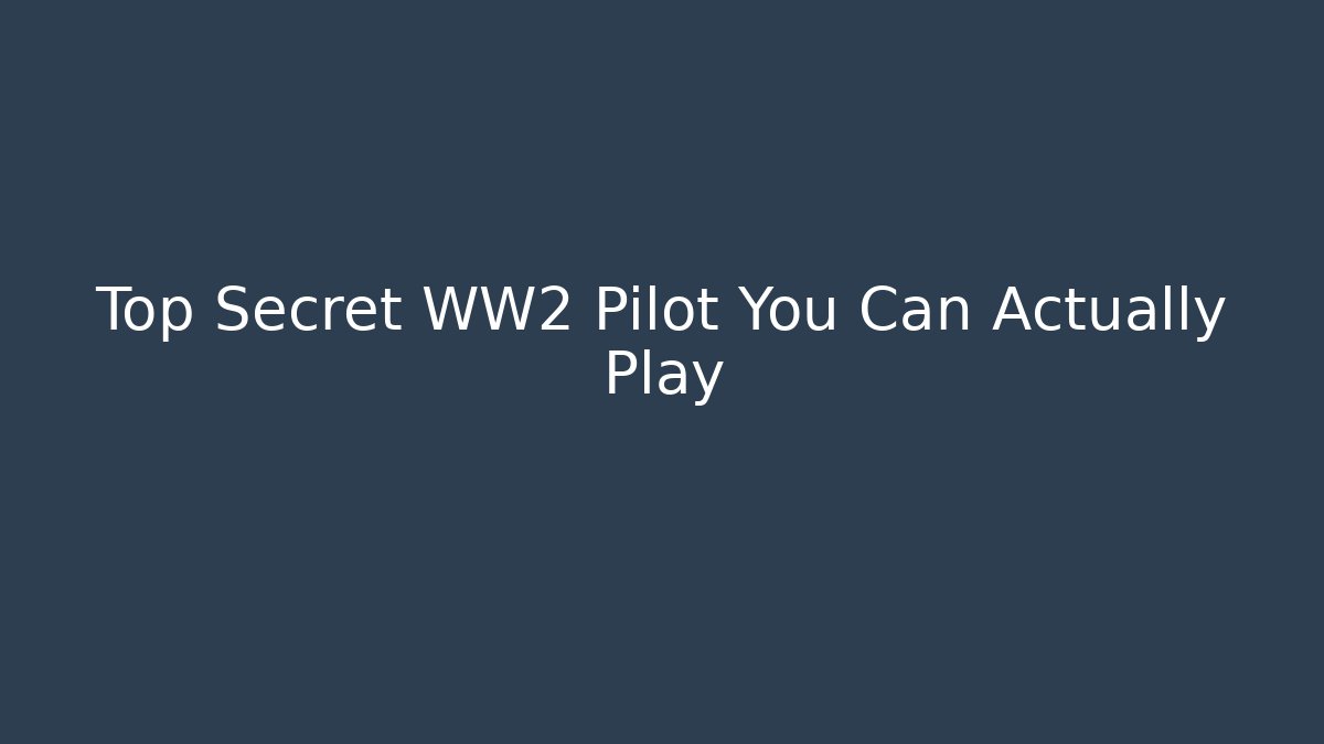 Top Secret WW2 Pilot You Can Actually Play - Create More Assets