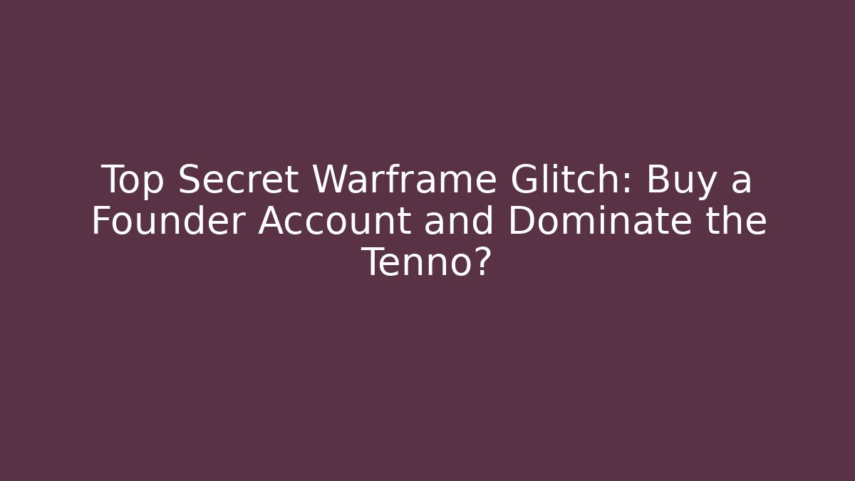 Top Secret Warframe Glitch: Buy a Founder Account and Dominate the Tenno?