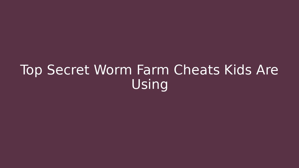 Top Secret Worm Farm Cheats Kids Are Using
