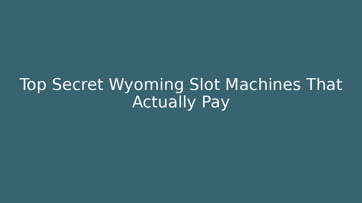 Top Secret Wyoming Slot Machines That Actually Pay