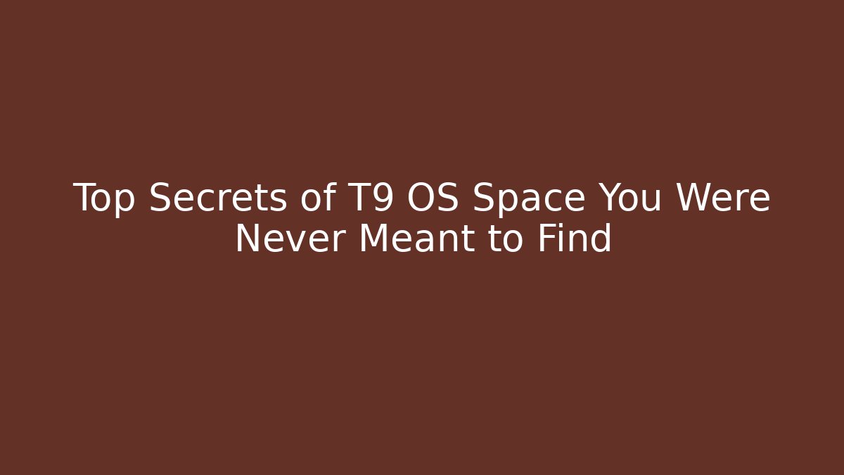 Top Secrets of T9 OS Space You Were Never Meant to Find
