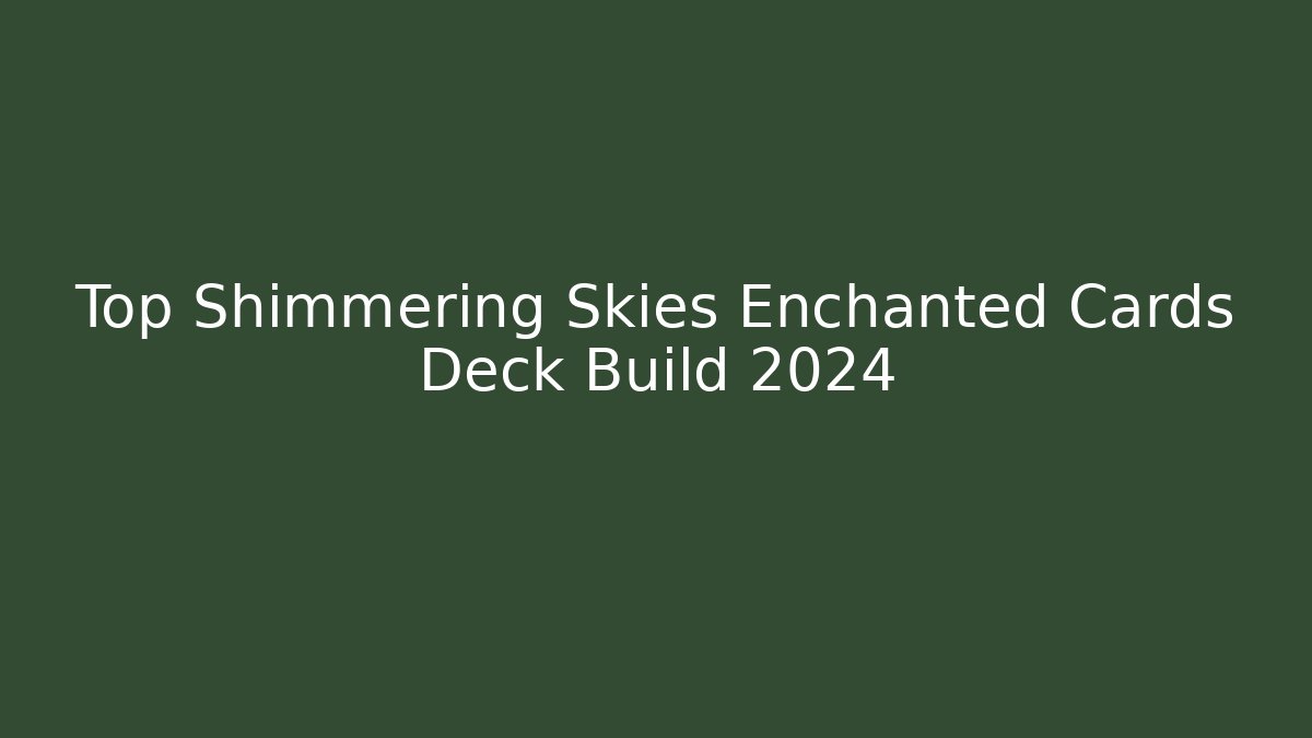Top Shimmering Skies Enchanted Cards Deck Build 2024 - Create More Assets