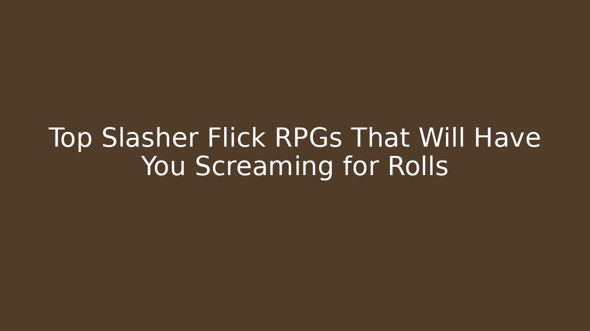 Top Slasher Flick RPGs That Will Have You Screaming for Rolls