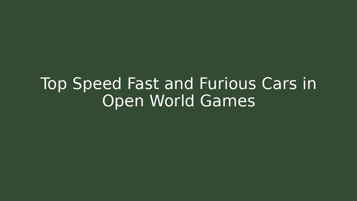 Top Speed Fast and Furious Cars in Open World Games