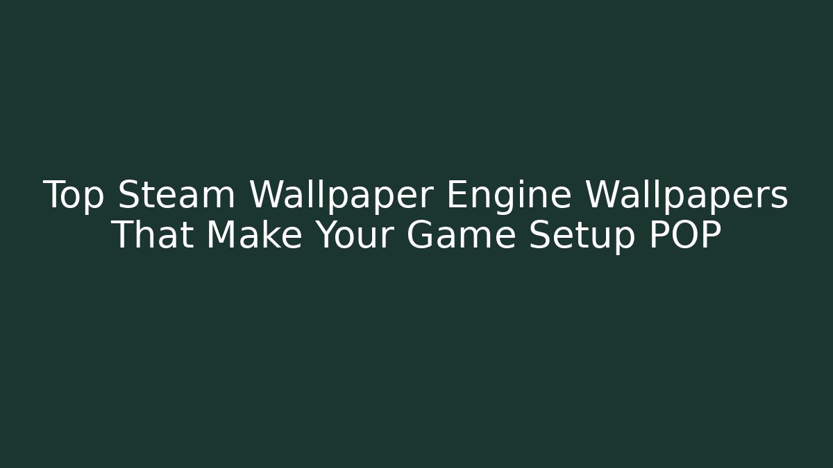 Top Steam Wallpaper Engine Wallpapers That Make Your Game Setup POP