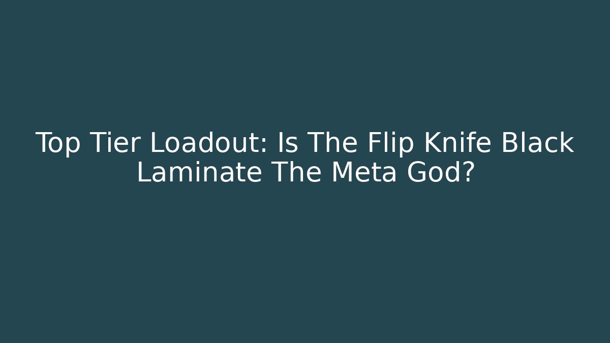 Top Tier Loadout: Is The Flip Knife Black Laminate The Meta God?