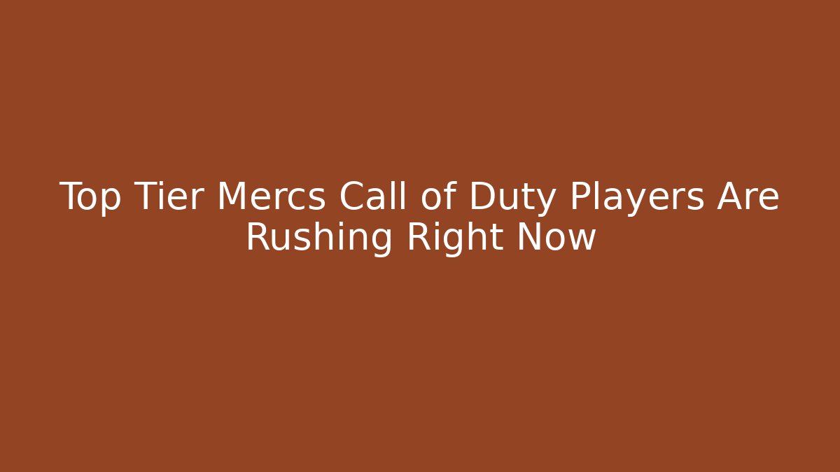 Top Tier Mercs Call of Duty Players Are Rushing Right Now