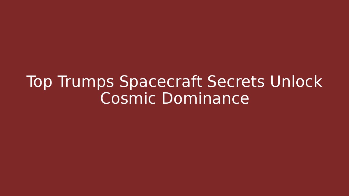 Top Trumps Spacecraft Secrets Unlock Cosmic Dominance - Create More Assets