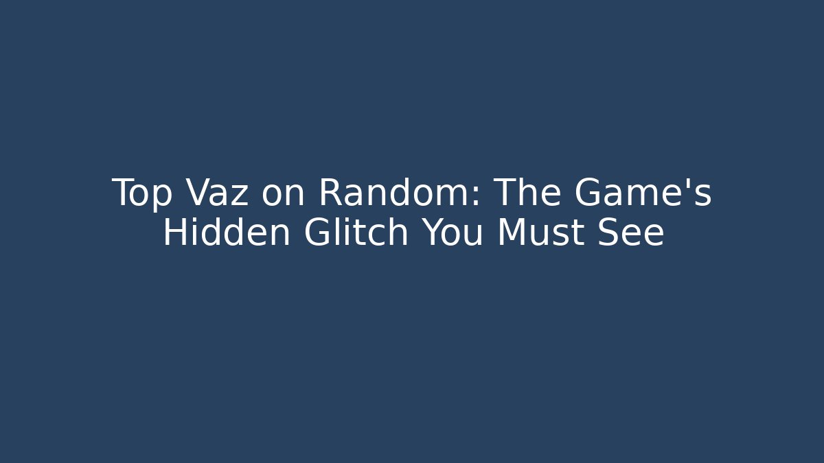 Top Vaz on Random: The Game's Hidden Glitch You Must See