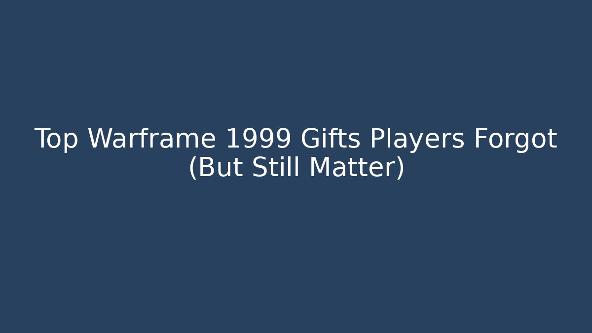 Top Warframe 1999 Gifts Players Forgot (But Still Matter)