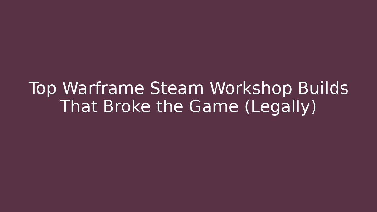 Top Warframe Steam Workshop Builds That Broke the Game (Legally)