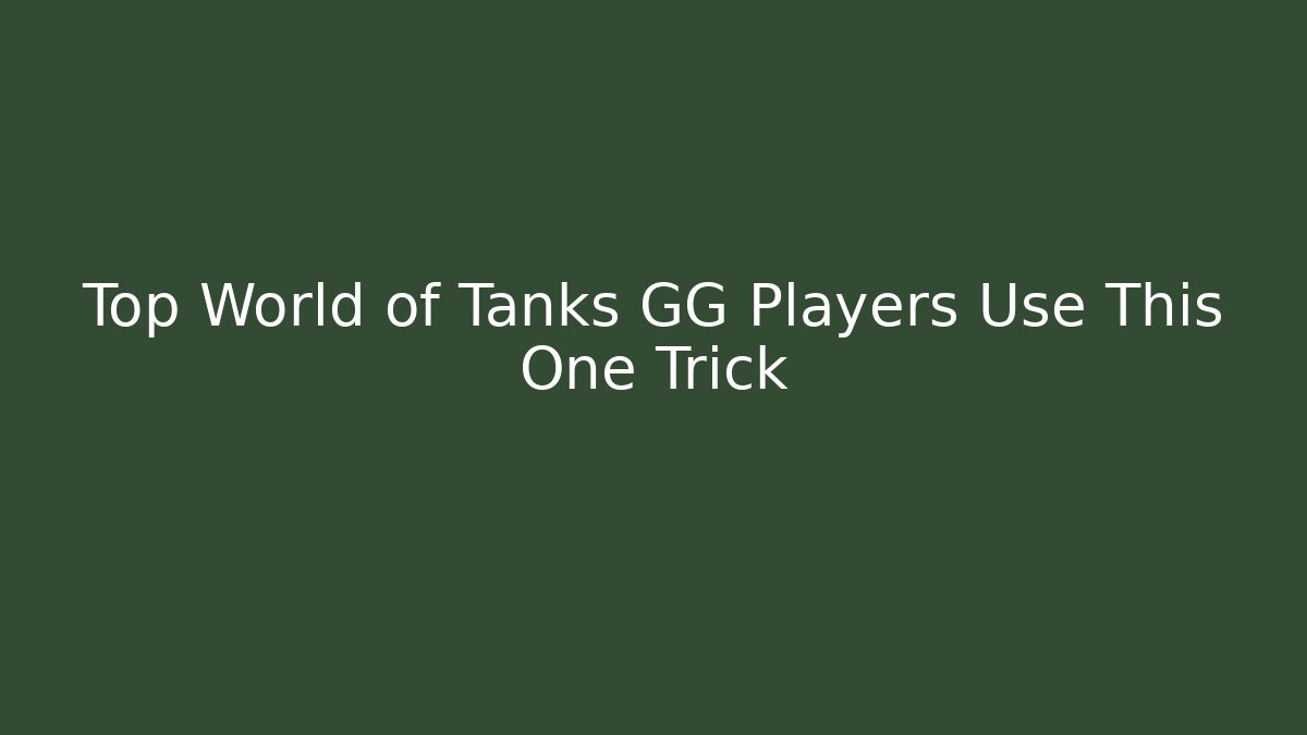 Top World of Tanks GG Players Use This One Trick